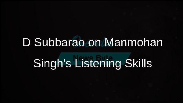 D Subbarao on Manmohan Singhs Listening Skills
