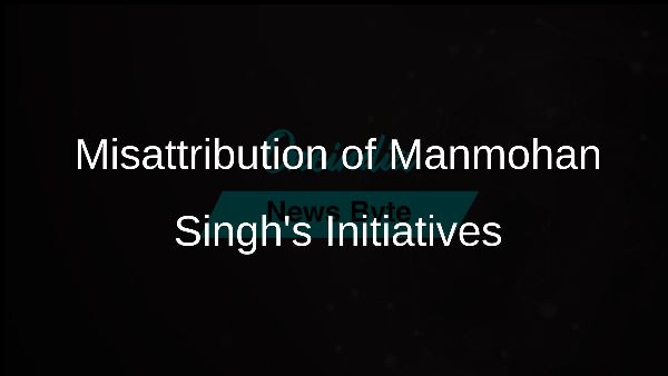 Misattribution of Manmohan Singhs Initiatives