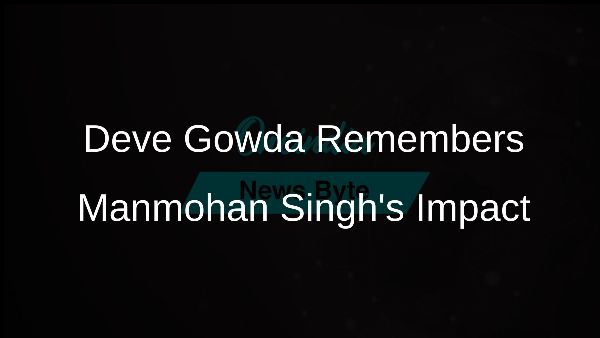 Deve Gowda Remembers Manmohan Singhs Impact