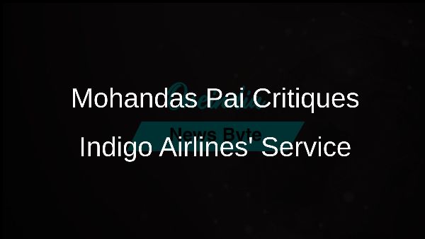 Mohandas Pai Critiques Indigo Airlines Service Mohandas Pai Critiques Indigo Airlines Service
