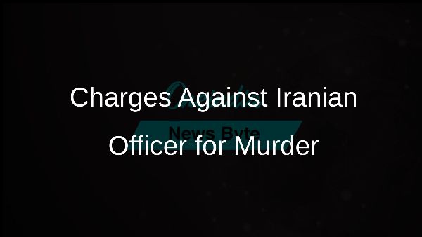 Charges Against Iranian Officer for Murder