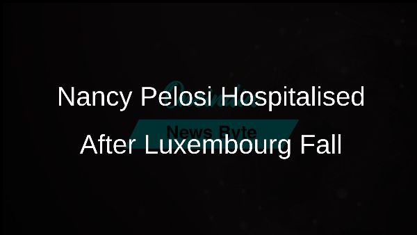 Nancy Pelosi Hospitalised After Luxembourg Fall
