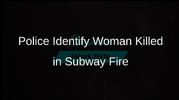 Police Identify Woman Killed in Subway Fire