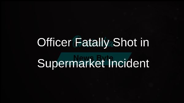 Officer Fatally Shot in Supermarket Incident