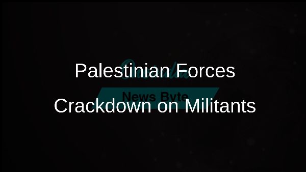 Palestinian Forces Crackdown on Militants