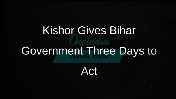 Kishor Gives Bihar Government Three Days to Act