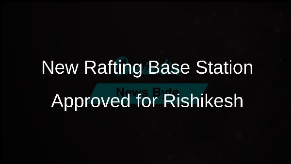 New Rafting Base Station Approved for Rishikesh