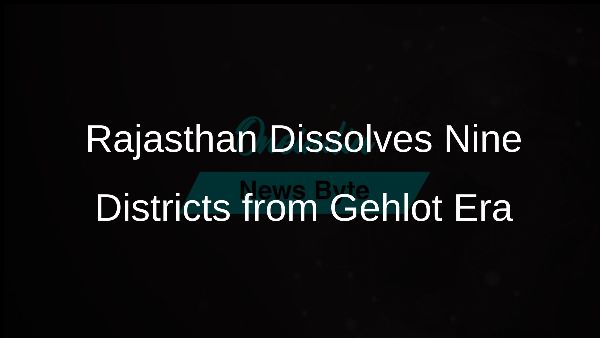 Rajasthan Dissolves Nine Districts from Gehlot Era Rajasthan Dissolves Nine Districts from Gehlot Era
