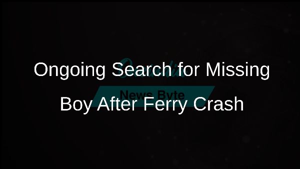 Ongoing Search for Missing Boy After Ferry Crash