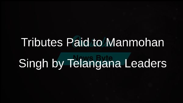 Tributes Paid to Manmohan Singh by Telangana Leaders