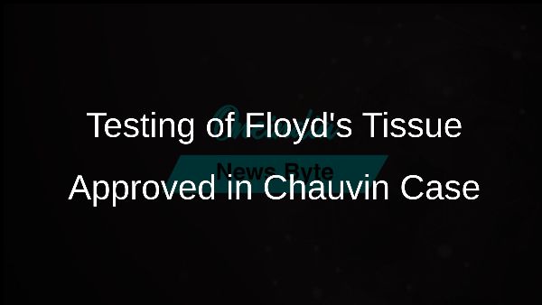 Testing of Floyds Tissue Approved in Chauvin Case