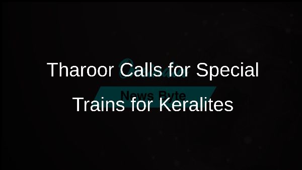 Tharoor Calls for Special Trains for Keralites