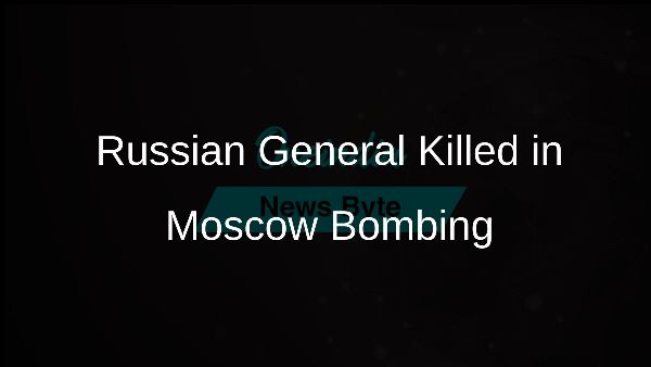 Russian General Killed in Moscow Bombing