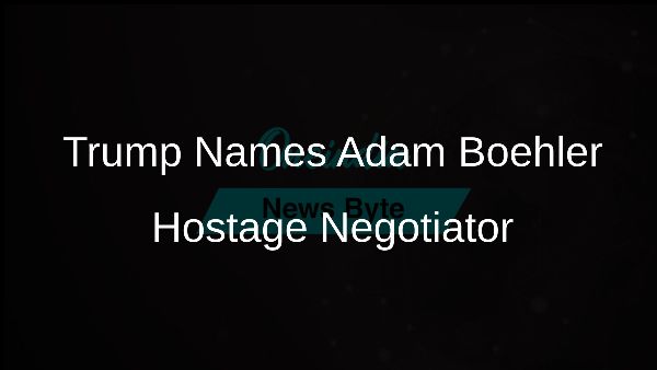 Trump Names Adam Boehler Hostage Negotiator