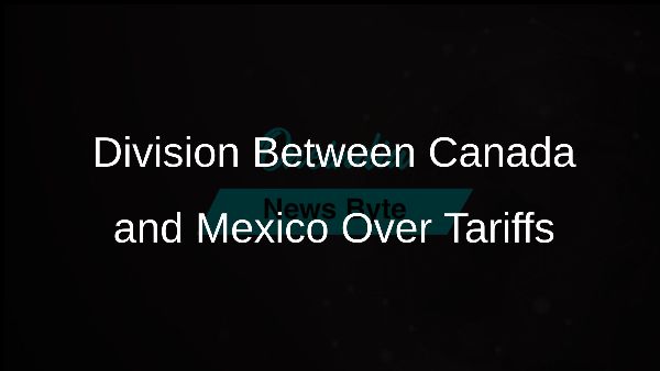 Division Between Canada and Mexico Over Tariffs