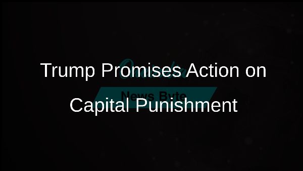 Trump Promises Action on Capital Punishment