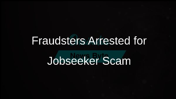 Fraudsters Arrested for Jobseeker Scam