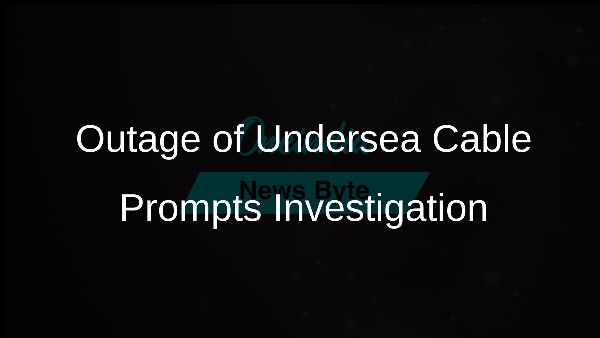 Outage of Undersea Cable Prompts Investigation