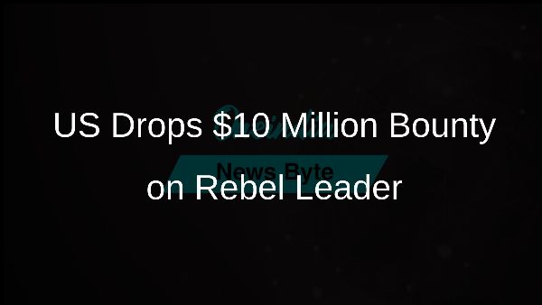 US Drops $10 Million Bounty on Rebel Leader