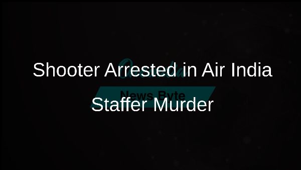 Shooter Arrested in Air India Staffer Murder