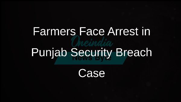 Farmers Face Arrest in Punjab Security Breach Case