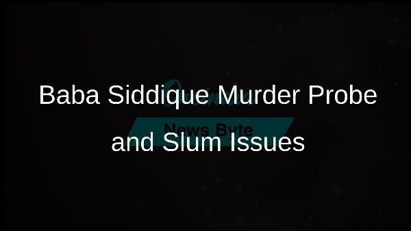 Baba Siddique Murder Probe and Slum Issues