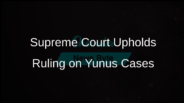 Supreme Court Upholds Ruling on Yunus Cases