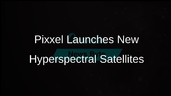 Pixxel Launches New Hyperspectral Satellites