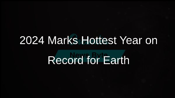 2024 Marks Hottest Year on Record for Earth