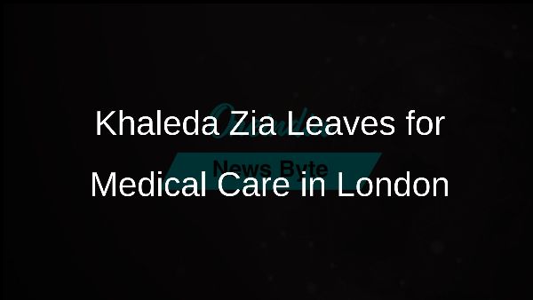 Khaleda Zia Leaves for Medical Care in London