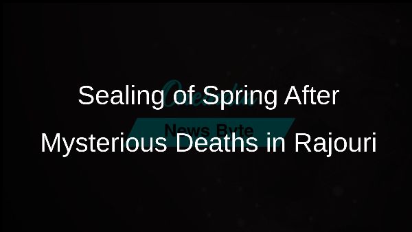 Sealing of Spring After Mysterious Deaths in Rajouri