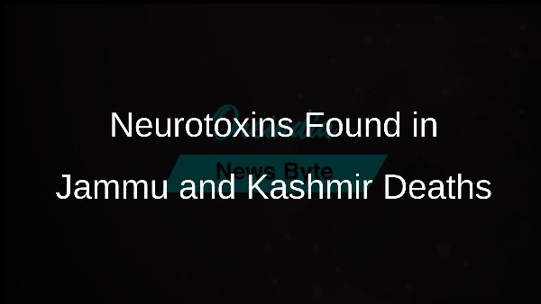 Neurotoxins Found in Jammu and Kashmir Deaths