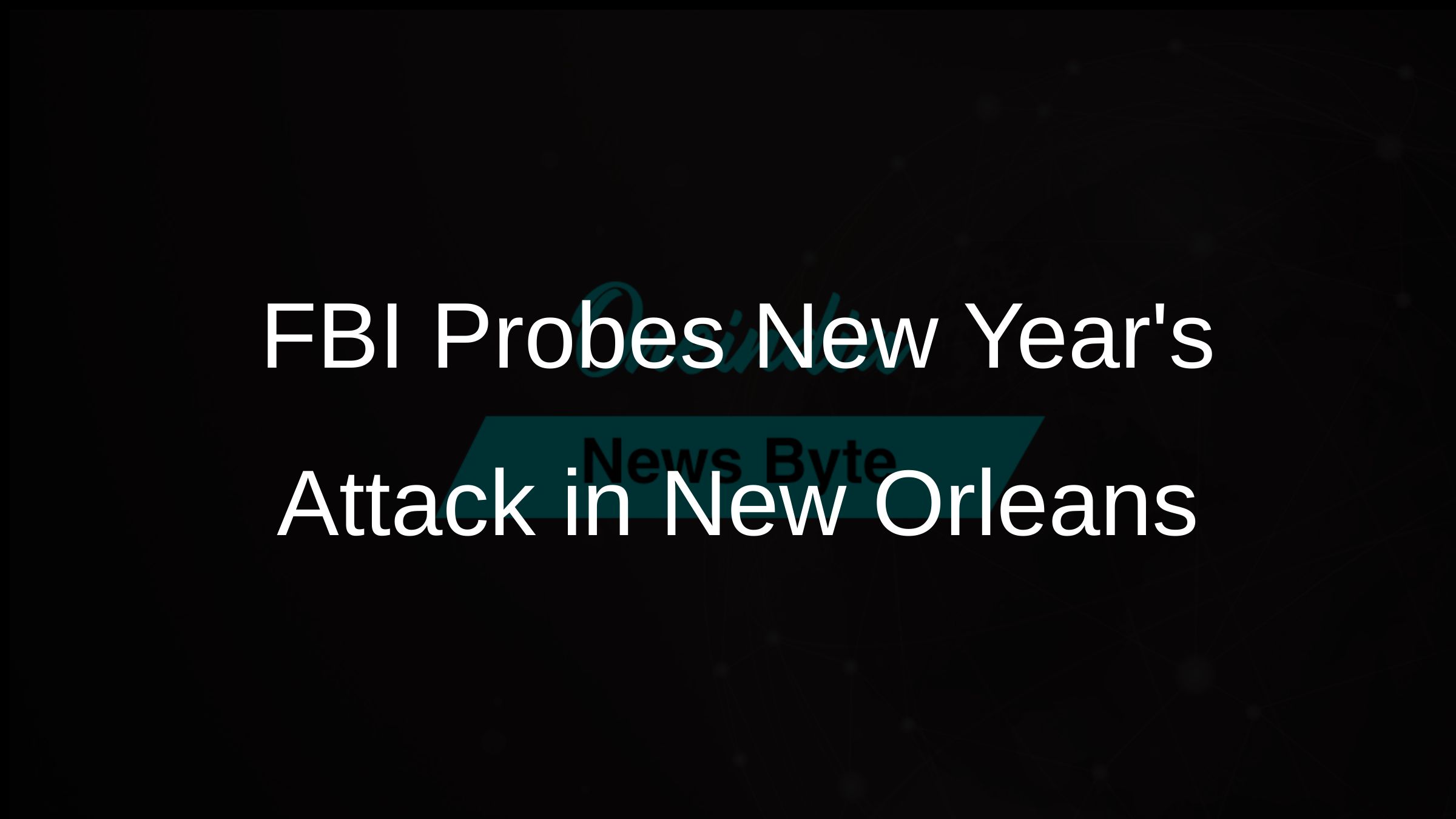 New Orleans New Year’s Terrorist Attack: 10 Killed, FBI Investigates