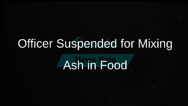 Officer Suspended for Mixing Ash in Food