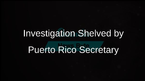 Investigation Shelved by Puerto Rico Secretary