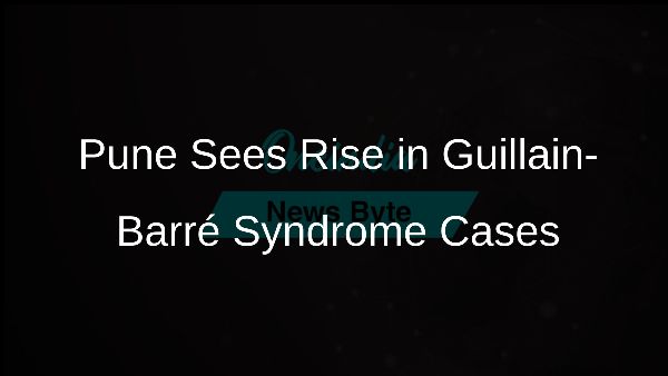 Pune Sees Rise in Guillain-Barré Syndrome Cases Pune Sees Rise in Guillain-Barré Syndrome Cases
