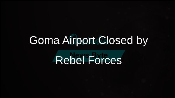 Goma Airport Closed by Rebel Forces