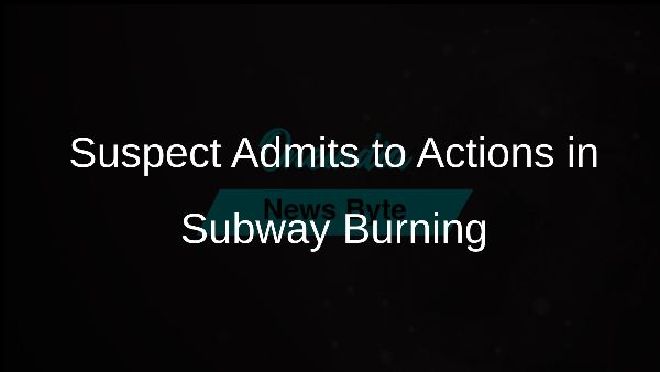 Suspect Admits to Actions in Subway Burning