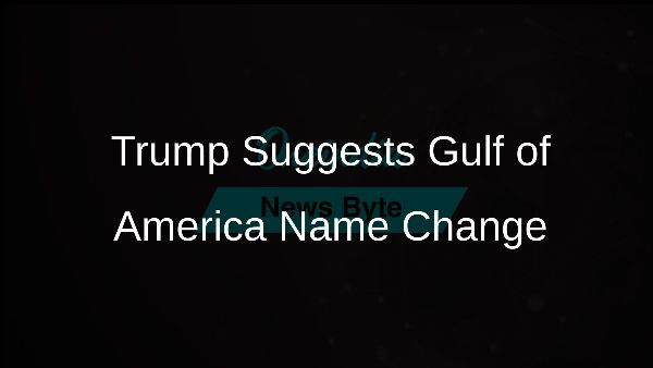Trump Suggests Gulf of America Name Change