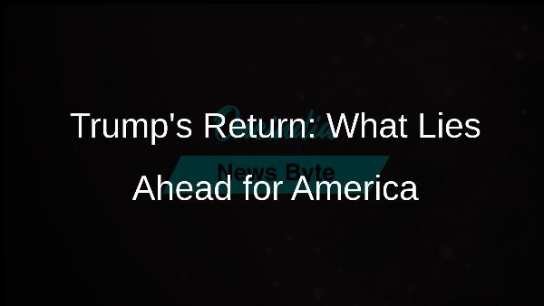 Trumps Return: What Lies Ahead for America