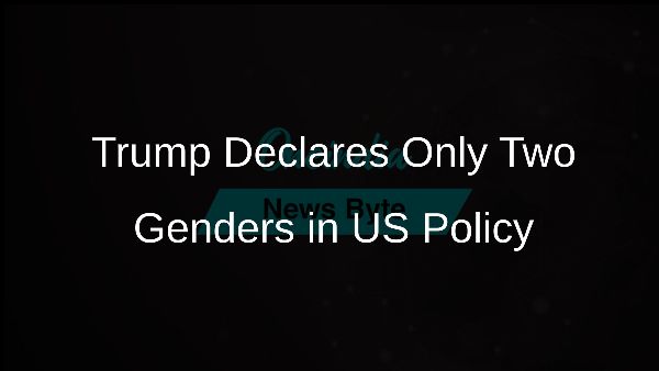 Trump Declares Only Two Genders in US Policy