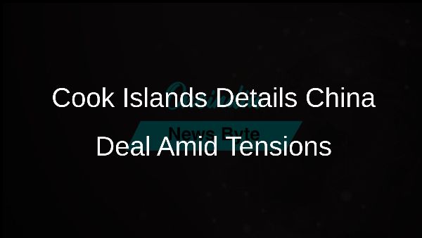 Cook Islands Details China Deal Amid Tensions