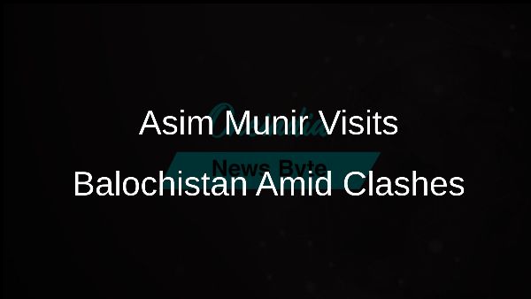 Asim Munir Visits Balochistan Amid Clashes