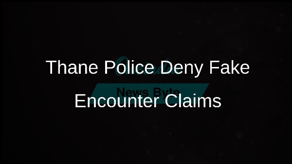 Thane Police Deny Fake Encounter Claims