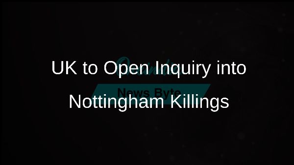 UK to Open Inquiry into Nottingham Killings UK to Open Inquiry into Nottingham Killings