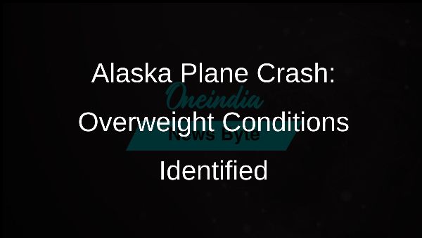 Alaska Plane Crash: Overweight Conditions Identified