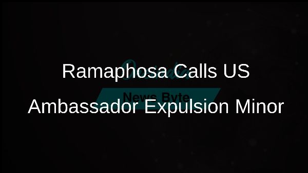 Ramaphosa Calls US Ambassador Expulsion Minor
