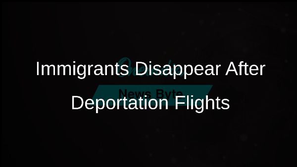 Immigrants Disappear After Deportation Flights