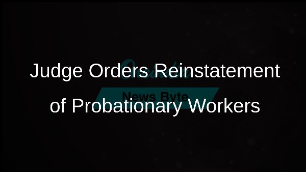 Judge Orders Reinstatement of Probationary Workers