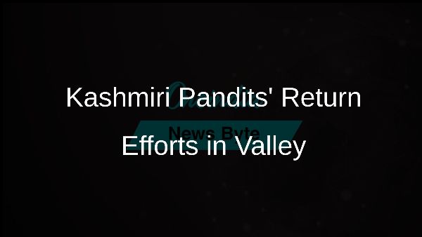 Kashmiri Pandits Return Efforts in Valley